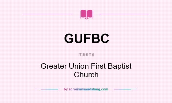 What does GUFBC mean? It stands for Greater Union First Baptist Church