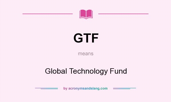 What does GTF mean? It stands for Global Technology Fund