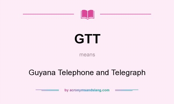 What does GTT mean? It stands for Guyana Telephone and Telegraph