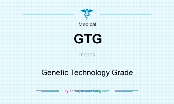 What does GTG mean? It stands for Genetic Technology Grade