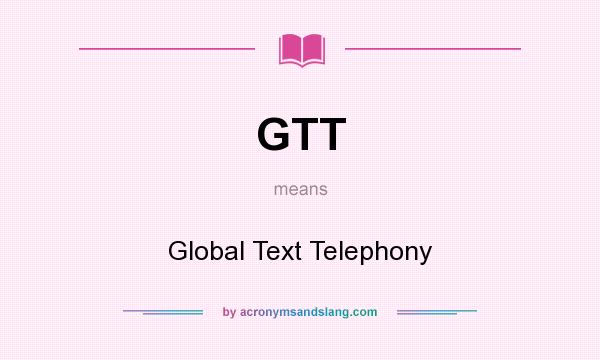 What does GTT mean? It stands for Global Text Telephony