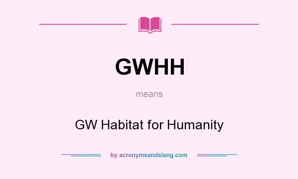 What does GWHH mean? It stands for GW Habitat for Humanity
