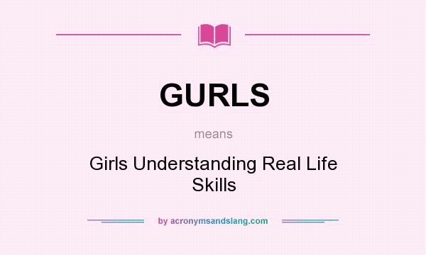 What does GURLS mean? It stands for Girls Understanding Real Life Skills