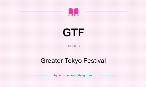 What does GTF mean? It stands for Greater Tokyo Festival