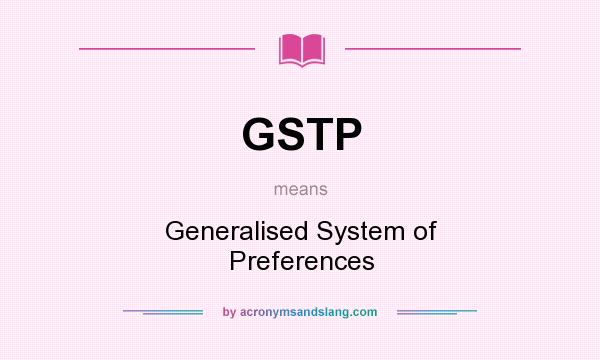 What does GSTP mean? It stands for Generalised System of Preferences