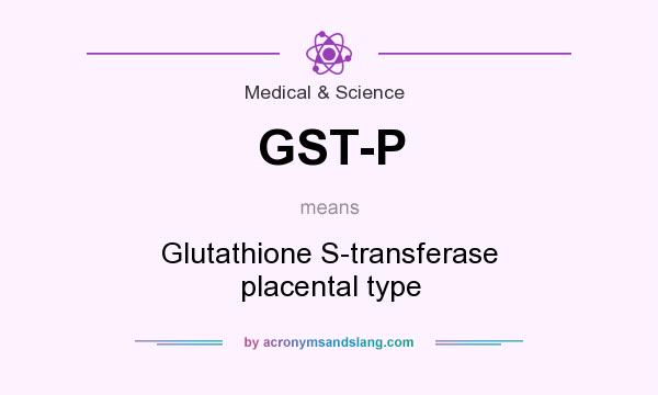 What does GST-P mean? It stands for Glutathione S-transferase placental type