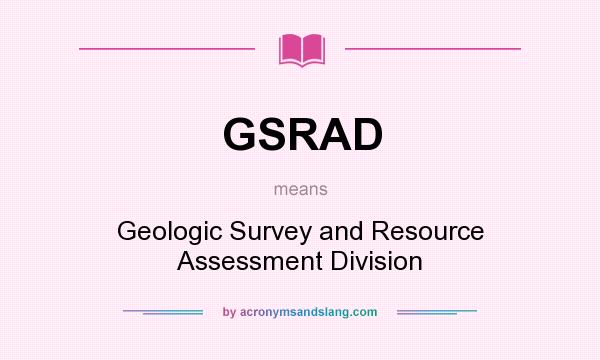 What does GSRAD mean? It stands for Geologic Survey and Resource Assessment Division