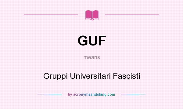 What does GUF mean? It stands for Gruppi Universitari Fascisti