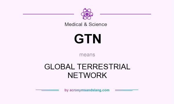 What does GTN mean? It stands for GLOBAL TERRESTRIAL NETWORK