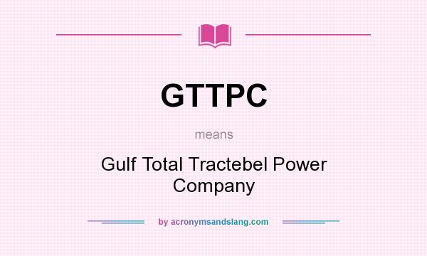 What does GTTPC mean? It stands for Gulf Total Tractebel Power Company