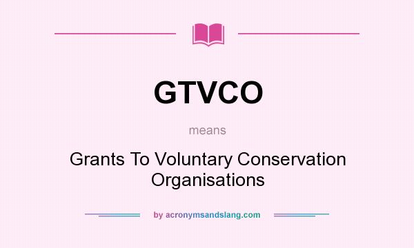 What does GTVCO mean? It stands for Grants To Voluntary Conservation Organisations