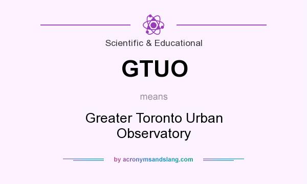 What does GTUO mean? It stands for Greater Toronto Urban Observatory
