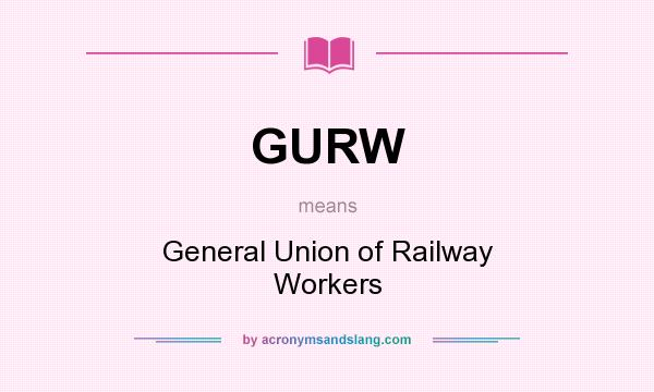 What does GURW mean? It stands for General Union of Railway Workers