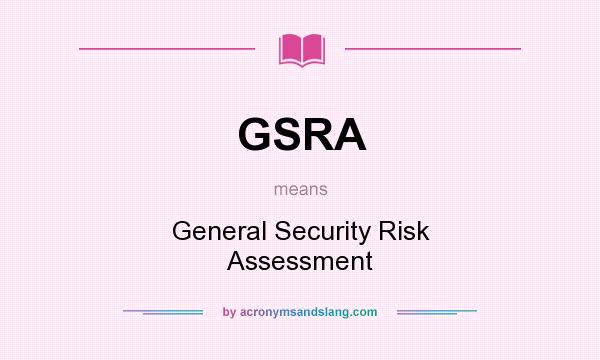 What does GSRA mean? It stands for General Security Risk Assessment