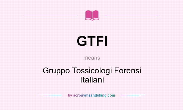 What does GTFI mean? It stands for Gruppo Tossicologi Forensi Italiani