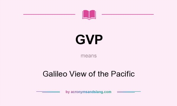 What does GVP mean? It stands for Galileo View of the Pacific