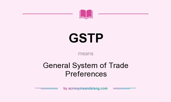 What does GSTP mean? It stands for General System of Trade Preferences