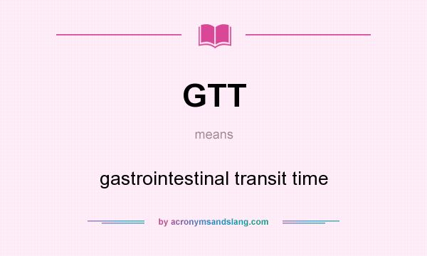 What does GTT mean? It stands for gastrointestinal transit time