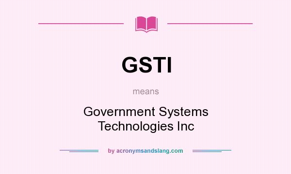 What does GSTI mean? It stands for Government Systems Technologies Inc