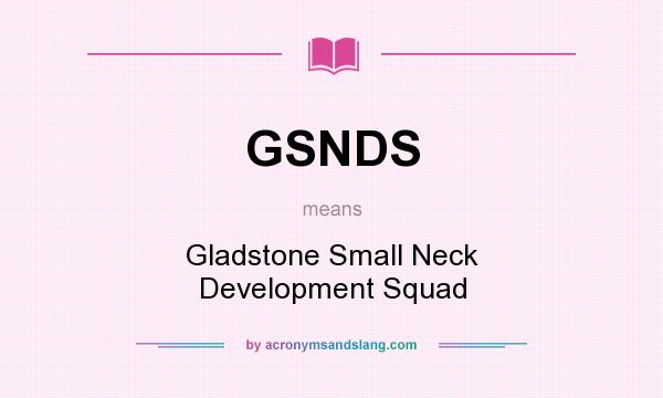 What does GSNDS mean? It stands for Gladstone Small Neck Development Squad