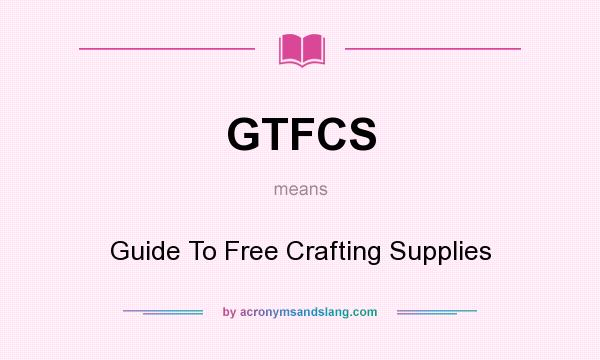 What does GTFCS mean? It stands for Guide To Free Crafting Supplies