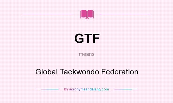 What does GTF mean? It stands for Global Taekwondo Federation