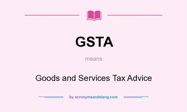 What does GSTA mean? It stands for Goods and Services Tax Advice