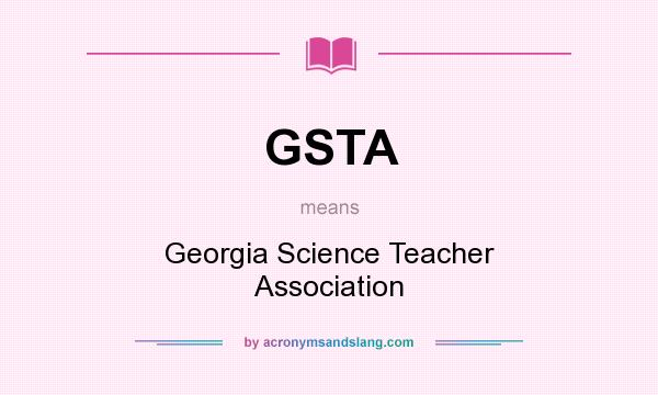 What does GSTA mean? It stands for Georgia Science Teacher Association