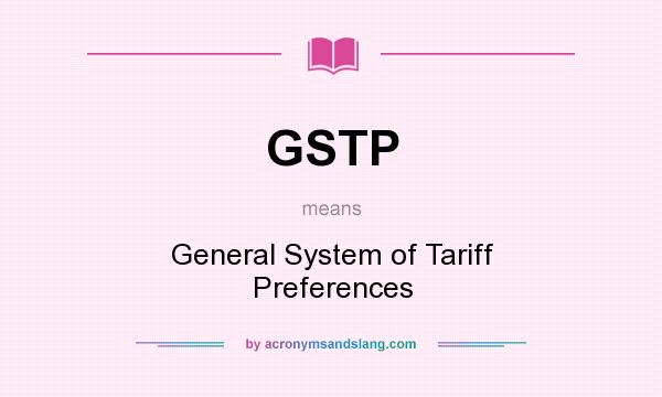What does GSTP mean? It stands for General System of Tariff Preferences