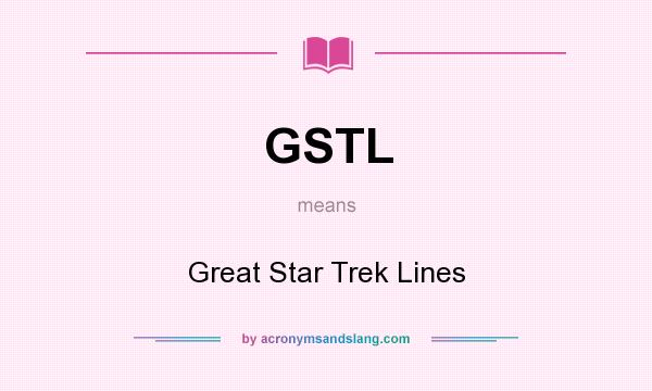 What does GSTL mean? It stands for Great Star Trek Lines