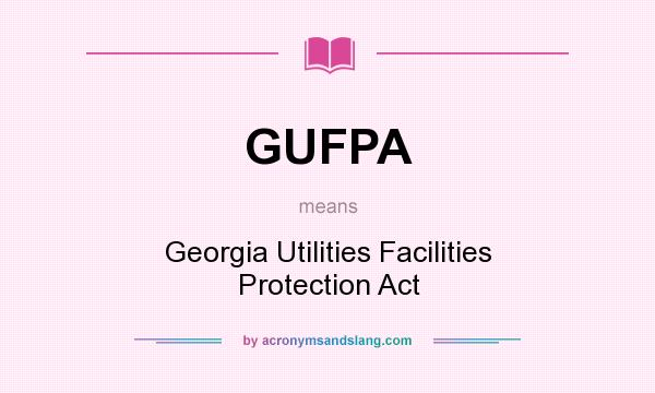 What does GUFPA mean? It stands for Georgia Utilities Facilities Protection Act