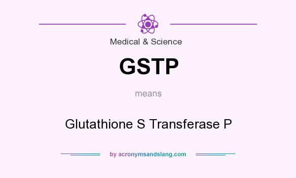 What does GSTP mean? It stands for Glutathione S Transferase P
