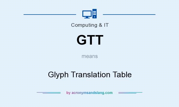 What does GTT mean? It stands for Glyph Translation Table
