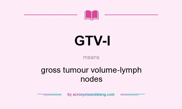 What does GTV-l mean? It stands for gross tumour volume-lymph nodes