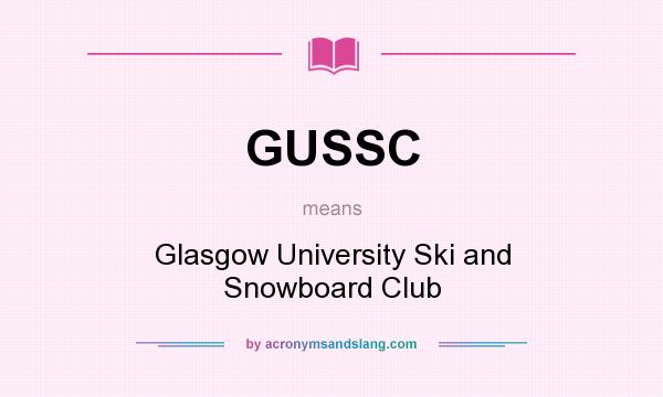 What does GUSSC mean? It stands for Glasgow University Ski and Snowboard Club