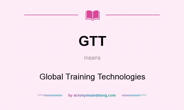 What does GTT mean? It stands for Global Training Technologies