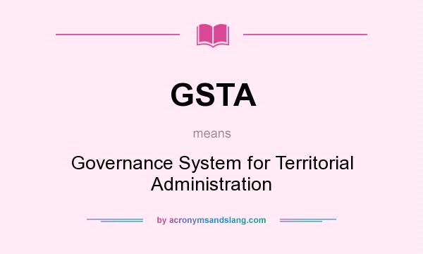 What does GSTA mean? It stands for Governance System for Territorial Administration