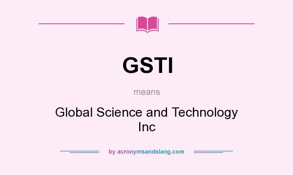What does GSTI mean? It stands for Global Science and Technology Inc