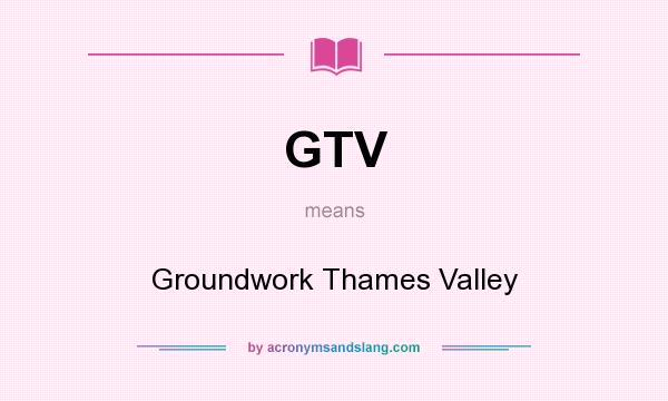 What does GTV mean? It stands for Groundwork Thames Valley