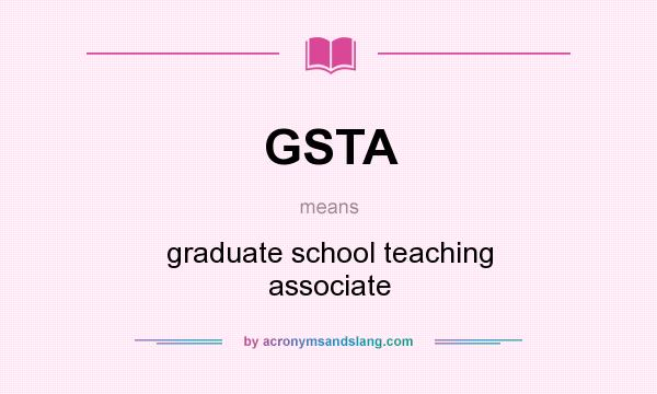 What does GSTA mean? It stands for graduate school teaching associate