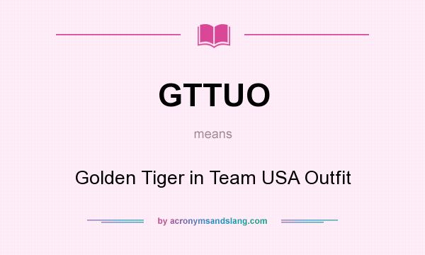 What does GTTUO mean? It stands for Golden Tiger in Team USA Outfit