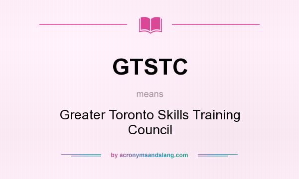 What does GTSTC mean? It stands for Greater Toronto Skills Training Council