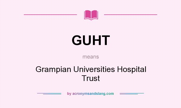 What does GUHT mean? It stands for Grampian Universities Hospital Trust