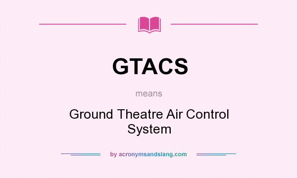 What does GTACS mean? It stands for Ground Theatre Air Control System