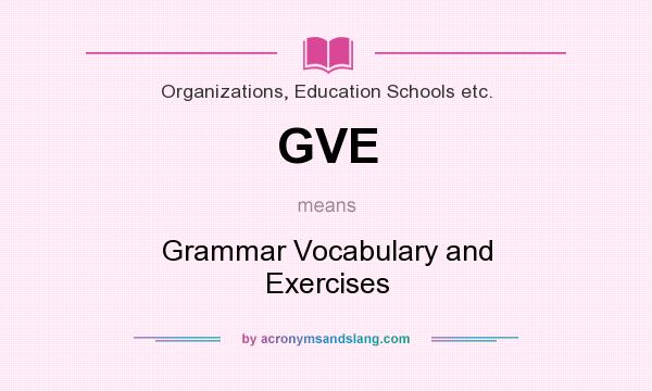 What does GVE mean? It stands for Grammar Vocabulary and Exercises