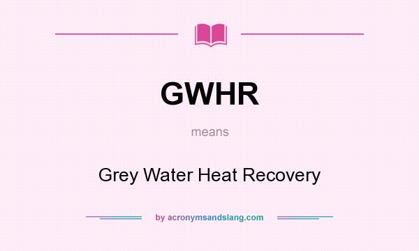 What does GWHR mean? It stands for Grey Water Heat Recovery