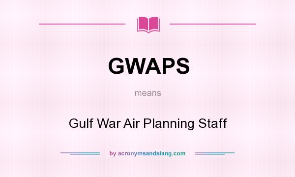 What does GWAPS mean? It stands for Gulf War Air Planning Staff