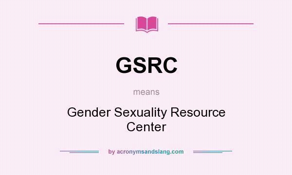 What does GSRC mean? It stands for Gender Sexuality Resource Center