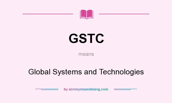 What does GSTC mean? It stands for Global Systems and Technologies
