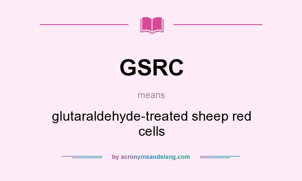 What does GSRC mean? It stands for glutaraldehyde-treated sheep red cells